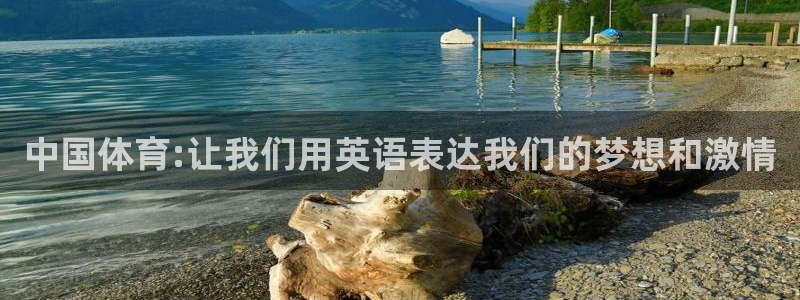 沐鸣平台注册：中国体育:让我们用英语表达我们的梦想和激情