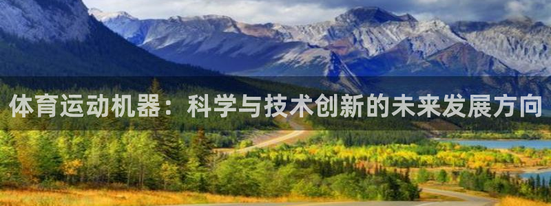 沐鸣平台在线注册：体育运动机器：科学与技术创新的未来发展方向