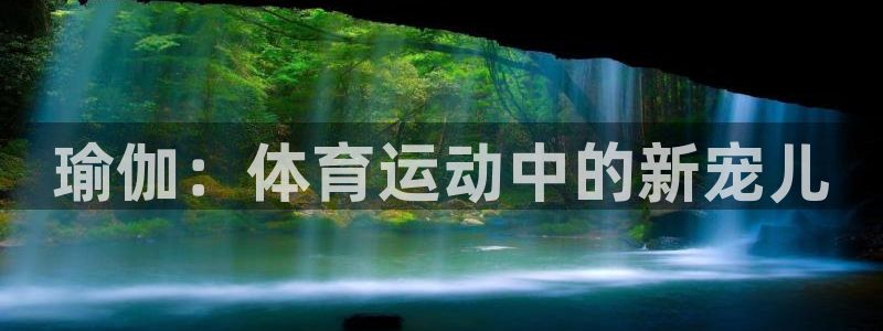 沐鸣注册网站：瑜伽：体育运动中的新宠儿