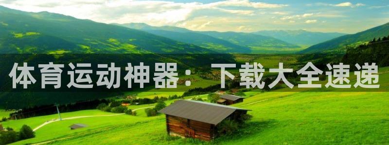 沐鸣2注册首页：体育运动神器：下载大全速递