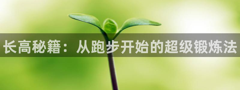 沐鸣2登录地址：长高秘籍：从跑步开始的超级锻炼法