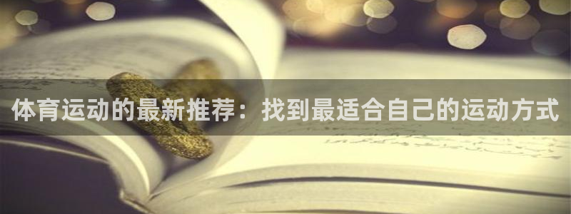 沐鸣3代理：体育运动的最新推荐：找到最适合自己的运动方式